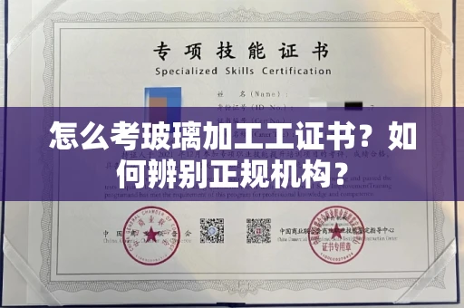 乌鲁木齐怎么考玻璃加工工证书?如何辨别正规机构?